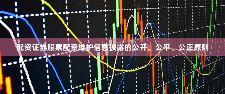 配资证券股票配资维护信息披露的公开、公平、公正原则