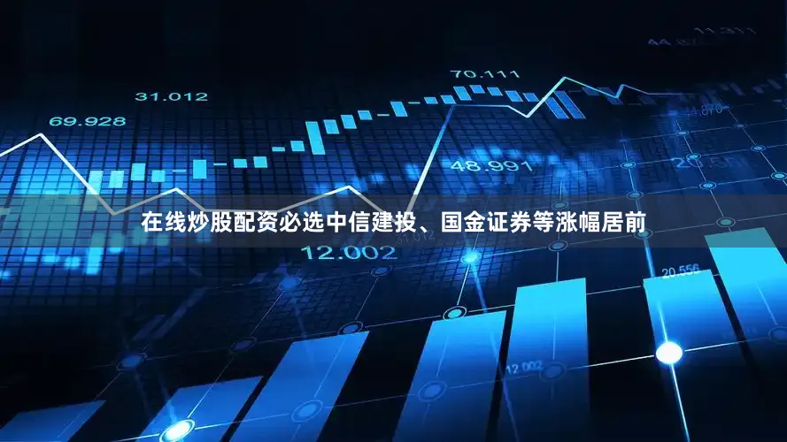 在线炒股配资必选中信建投、国金证券等涨幅居前